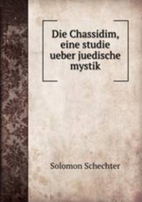Die Chassidim, eine studie ueber juedische mystik