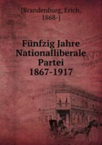 Funfzig Jahre Nationalliberale Partei 1867-1917