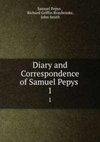 Diary and Correspondence of Samuel Pepys .. 1