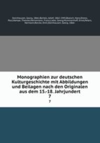 Monographien zur deutschen Kulturgeschichte mit Abbildungen und Beilagen nach den Originalen aus dem 15.-18. Jahrjundert. 7