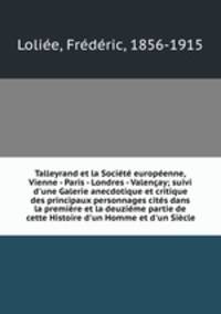 Talleyrand et la Societe europeenne, Vienne - Paris - Londres - Valencay; suivi d