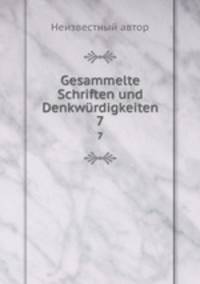 Gesammelte Schriften und Denkwrdigkeiten. 7