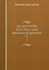 Gesammelte Schriften und Denkwrdigkeiten. 5