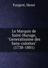 Le Marquis de Saint-Huruge, "Generalissime des Sans-culottes" (1738-1801)