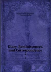 Diary, Reminiscences, and Correspondence. 2
