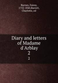 Diary and letters of Madame d`Arblay. 2