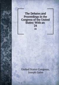 The Debates and Proceedings in the Congress of the United States: With an .. 24