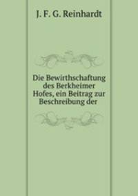 Die Bewirthschaftung des Berkheimer Hofes, ein Beitrag zur Beschreibung der .