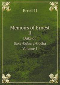 Memoirs of Ernest II. Duke of Saxe-Coburg-Gotha Volume 1