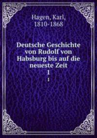 Deutsche Geschichte von Rudolf von Habsburg bis auf die neueste Zeit. 1