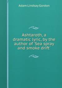 Ashtaroth, a dramatic lyric, by the author of 