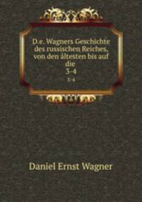 D.e. Wagners Geschichte des russischen Reiches, von den ltesten bis auf die .. 3-4