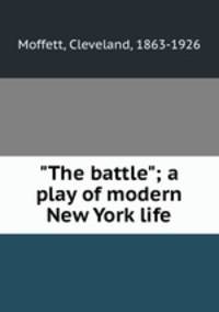 "The battle"; a play of modern New York life