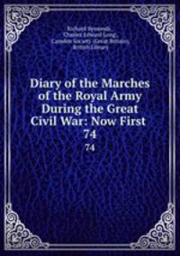 Diary of the Marches of the Royal Army During the Great Civil War: Now First .. 74