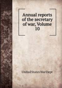 Annual reports of the secretary of war, Volume 10