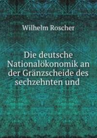 Die deutsche Nationalokonomik an der Granzscheide des sechzehnten und .