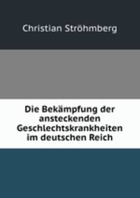 Die Bekampfung der ansteckenden Geschlechtskrankheiten im deutschen Reich