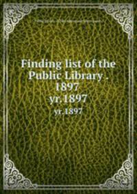 Finding list of the Public Library . 1897 . yr.1897