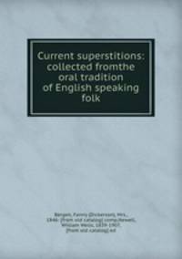 Current superstitions: collected fromthe oral tradition of English speaking folk