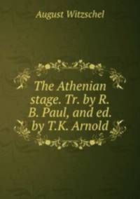 The Athenian stage. Tr. by R.B. Paul, and ed. by T.K. Arnold
