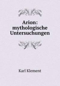 Arion: mythologische Untersuchungen