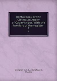 Rental book of the Cistercian Abbey of Cupar-Angus. With the breviary of the register. 1