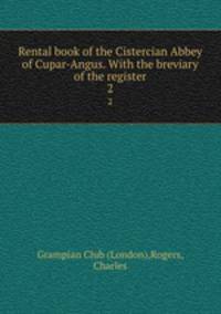 Rental book of the Cistercian Abbey of Cupar-Angus. With the breviary of the register. 2