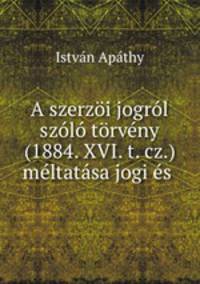 A szerzoi jogrol szolo torveny (1884. XVI. t. cz.) meltatasa jogi es .