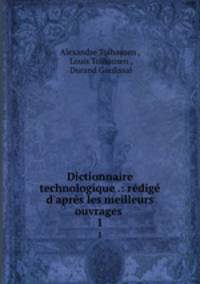 Dictionnaire technologique .: redige d