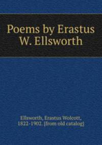 Poems by Erastus W. Ellsworth