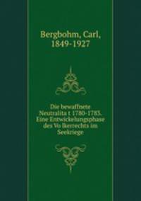 Die bewaffnete Neutralitat 1780-1783. Eine Entwickelungsphase des Volkerrechts im Seekriege