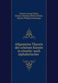 Allgemeine Theorie der schnen Knste in einzeln: nach alphabetischer .