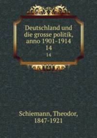 Deutschland und die grosse politik, anno 1901-1914. 14