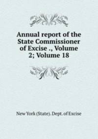 Annual report of the State Commissioner of Excise ., Volume 2; Volume 18
