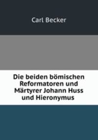 Die beiden bmischen Reformatoren und Mrtyrer Johann Huss und Hieronymus .