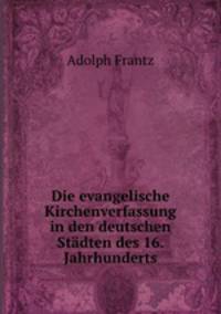 Die evangelische Kirchenverfassung in den deutschen Stdten des 16. Jahrhunderts
