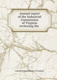 Annual report of the Industrial Commission of Virginia reviewing the .