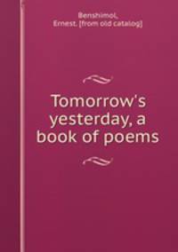 Tomorrow`s yesterday, a book of poems