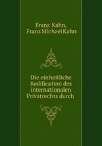 Die einheitliche Kodification des internationalen Privatrechts durch .
