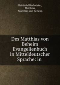 Des Matthias von Beheim Evangelienbuch in Mitteldeutscher Sprache: in .