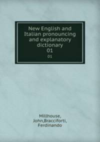 New English and Italian pronouncing and explanatory dictionary. 01
