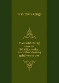 Die Entstehung unserer Schriftsprache: Antrittsvorlesung gehalten in der .