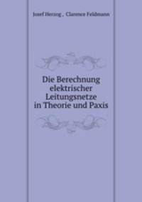 Die Berechnung elektrischer Leitungsnetze in Theorie und Paxis