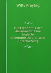 Die Erkenntnis der Aussenwelt: Eine logisch-erkenntnistheoretische Untersuchung