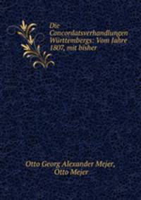 Die Concordatsverhandlungen Wurttembergs: Vom Jahre 1807, mit bisher .