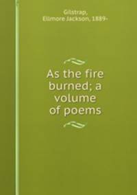 As the fire burned; a volume of poems