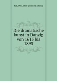 Die dramatische kunst in Danzig von 1615 bis 1893