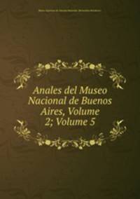 Anales del Museo Nacional de Buenos Aires, Volume 2; Volume 5