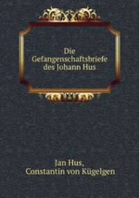 Die Gefangenschaftsbriefe des Johann Hus