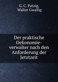 Der praktische Oekonomie-verwalter nach den Anforderung der Jetztzeit